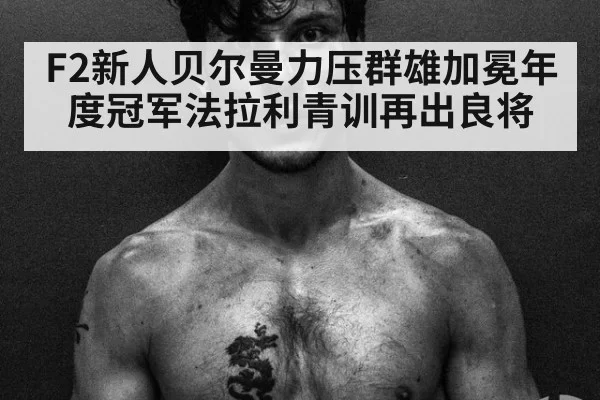 F2新人贝尔曼力压群雄加冕年度冠军法拉利青训再出良将